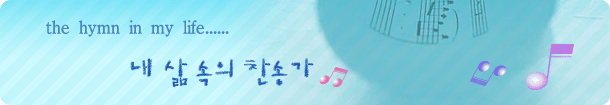 the hymn in my life......
�� �� ���� ���۰�